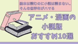 絵本は読むのに小説は読まない…そんな低学年がハマる、アニメ・漫画の小説版おすすめ10選